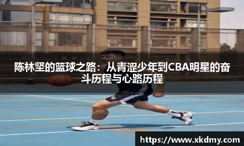 陈林坚的篮球之路：从青涩少年到CBA明星的奋斗历程与心路历程