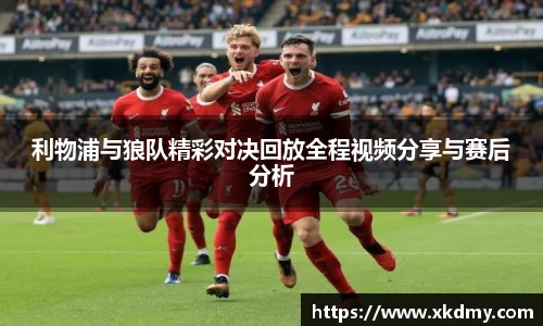利物浦与狼队精彩对决回放全程视频分享与赛后分析