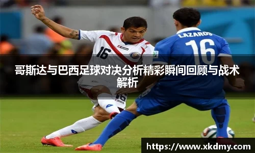 哥斯达与巴西足球对决分析精彩瞬间回顾与战术解析